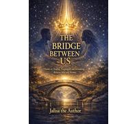 The Bridge Between Us: Poems on Healing, Forgiveness, and Rebuilding Between Men and Women