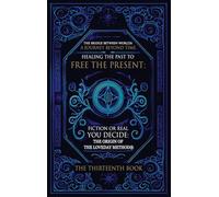 The Bridge Between Worlds A Journey Beyond Time; Healing the Past to Free the Present Fiction or Real? You Decide: The Origin of The Loveday Method(R)