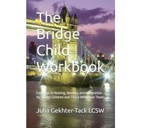 The Bridge Child Workbook: Exercises in Healing, Identity, and Integration for Bridge Children and Those Who Love Them