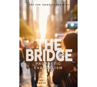 The Bridge: Prophetic Evangelism: How To Find Your Voice For The Gospel And Partner With Holy Spirit As You Share Your Faith (The Ark Identity Training)