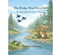 The Bridge That Never Fell: The Math Explorers Series - Book 1 - A Story of Counting, Balance, and Getting It Right (and a little night music)
