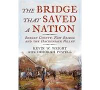 The Bridge That Saved A Nation: Bergen County, New Bridge And The Hackensack Valley