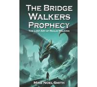 The Bridge Walkers Prophecy: The Lost Art of Realm Walking