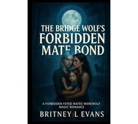 The Bridge Wolf’s Forbidden Mate Bond: A Forbidden Fated Mates Werewolf Magic Romance