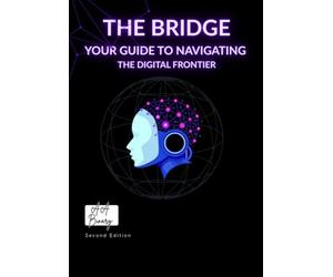 The Bridge: Your Guide to Navigating the Digital Frontier: From Theoretical Foundations to Autonomous Agency: The Architect’s Handbook for the AI Age.