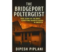 The Bridgeport Poltergeist: True Story of the Most Terrifying Haunted House in America