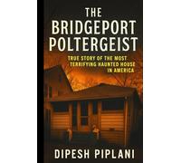 The Bridgeport Poltergeist: True Story of the Most Terrifying Haunted House in America