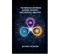 The Bridges Between Autism, Epilepsy, and Psychic Abilities - Bethany McEntire - Bald and Bonkers Network Academy - ebook (ePub) - Livre