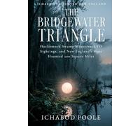 The Bridgewater Triangle: Hockomock Swamp Monsters, UFO Sightings, and New England's Most Haunted 200 Square Miles