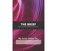 The Brief, My Actor Notes On...: Single Class, Book, Or Audiobook Notes For Actors