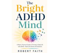 The Bright ADHD Mind: A Warm, Practical Guide to Thriving in Daily Life with ADHD-Real-Life Stories and Solution