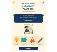 The Bright Ideas & Creativity Playbook for Kids Ages 8-12: 60 Fun Activities to Spark Imagination, Invent New Ideas, Solve Problems, Design Projects & Think Creatively