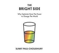 The Bright Side: Why Optimists Have the Power to Change the World
