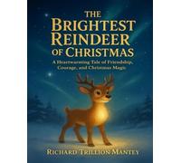 The Brightest Reindeer of Christmas: A Heartwarming Tale of Friendship, Courage, and Christmas Magic
