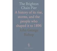 The Brighton Chain Pier: A history of its rise, storms, and the people who shaped it to 1896