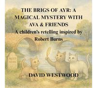 THE BRIGS OF AYR: A MAGICAL MYSTERY WITH AVA & FRIENDS A children’s retelling inspired by Robert Burns
