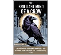 The Brilliant Mind of a Crow: The Surprising Intelligence Behind Their Puzzles, Relationships, and Extraordinary Skills