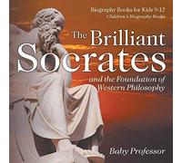 The Brilliant Socrates And The Foundation Of Western Philosophy - Biography Books For Kids 9-12 Children's Biography Books