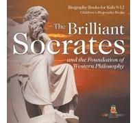 The Brilliant Socrates And The Foundation Of Western Philosophy - Biography Books For Kids 9-12 Children's Biography Books