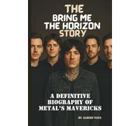 THE BRING ME THE HORIZON STORY: A DEFINITIVE BIOGRAPHY OF METAL’S MAVERICKS