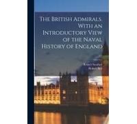 The British Admirals. With An Introductory View Of The Naval History Of England; V.1