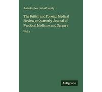 The British and Foreign Medical Review or Quarterly Journal of Practical Medicine and Surgery: Vol. 1