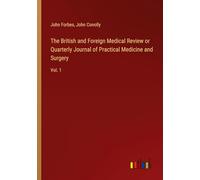 The British and Foreign Medical Review or Quarterly Journal of Practical Medicine and Surgery: Vol. 1