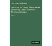 The British and Foreign Medical Review or Quarterly Journal of Practical Medicine and Surgery: Vol. 1