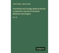 The British and Foreign Medical Review or Quarterly Journal of Practical Medicine and Surgery: Vol. VI