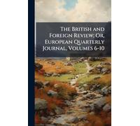The British and Foreign Review; Or, European Quarterly Journal, Volumes 6-10