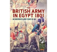 The British Army in Egypt 1801: An Underrated Army Comes of Age
