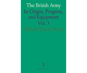 The British Army: Its Origin, Progress, and Equipment