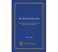 The British battle fleet (v.1): its inception and growth throughout the centuries to the present day