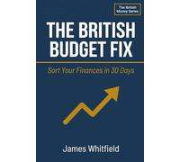 The British Budget Fix: Sort Your Finances in 30 Days: A Plain English System for Budgeting, Saving, and Taking Control of Your Money - Built for Life in the UK