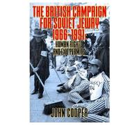 The British Campaign For Soviet Jewry 1966-1991: Human Rights And Exit Permits.