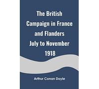The British Campaign in France and Flanders July to November 1918