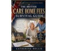 The British Care Home Fees Survival Guide: A Plain-English Guide to Paying for Care, Protecting the Family Home, Understanding Deprivation of Assets and Planning Before a Crisis