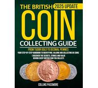 The British Coin Collecting Guide: From Tudor Gold to Decimal Pennies: Your Step-by-Step Handbook to Identifying, Valuing, and Collecting UK Coins (Discover the Secrets, Stories, and Value Behind Ever