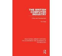 The British Computer Industry: Crisis and Development (Routledge Library Editions: The Economics and Business of Technology) - [Version Originale] Inconnu (Auteur)