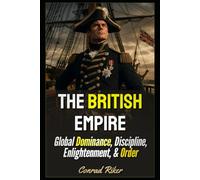 The British Empire: Global Dominance, Discipline, Enlightenment, & Order
