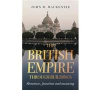 The British Empire Through Buildings by John M. MacKenzie John M. MacKenzie (Auteur)