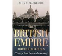 The British Empire Through Buildings by John M. MacKenzie John M. MacKenzie (Auteur)