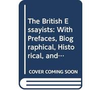 The British Essayists: With Prefaces, Biographical, Historical, and Critical. V.19