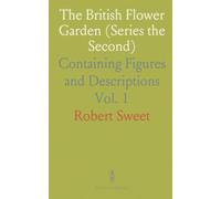 The British Flower Garden (Series the Second): Containing Figures and Descriptions