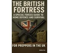 The British Fortress: A Special Forces Guide to Home Defence and Survival for Preppers in the UK