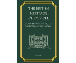 The British Heritage Chronicle: The ultimate observation log & challenge tracker for stately homes, castles, and gardens