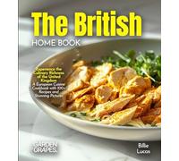 The British Home Cook: Experience the Culinary Richness of the United Kingdom - A European Cuisine Cookbook with 100+ Recipes and Stunning Pictures
