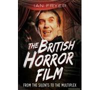 The British Horror Film From The Silent To The Multiplex
