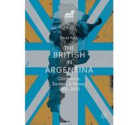 The British in Argentina: Commerce, Settlers and Power, 1800-2000