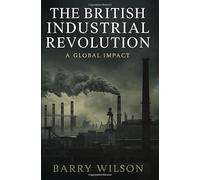 The British Industrial Revolution: A Global Impact
